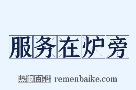 服务在炉旁是什么意思的图片